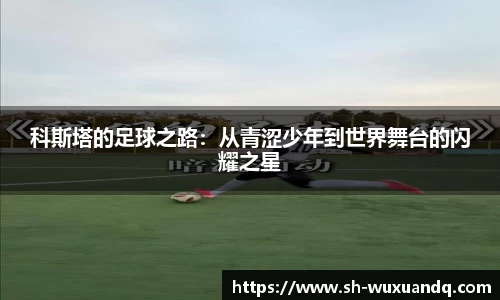 科斯塔的足球之路：从青涩少年到世界舞台的闪耀之星
